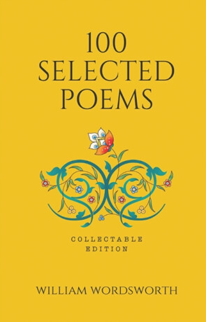 100 Selected Poems, William Wordsworth (Poetry) (Hardbound): Collectable Edition - William Wordsworth