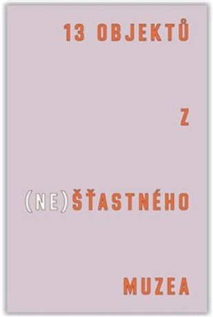 13 objektů z (ne)šťastného muzea - Čeněk Pýcha,Tereza Arndt,Bohumil Melichar