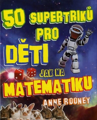 50 supertriků pro děti jak na matematiku - Anne Rooneyová