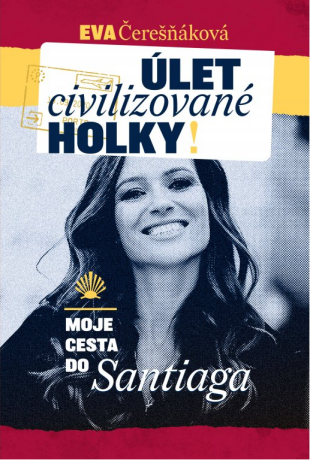 Úlet civilizované holky – moje cesta do Santiaga - Eva Čerešňáková