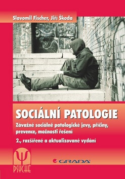 Sociální patologie - Závažné sociálně patologické jevy, příčiny, prevence, možnosti řešení - Slavomil Fischer,Jiří Škoda
