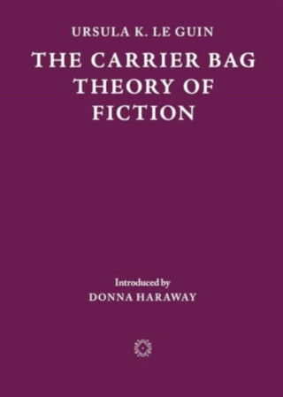 Carrier Bag Theory of Fiction - Ursula K. Le Guinová