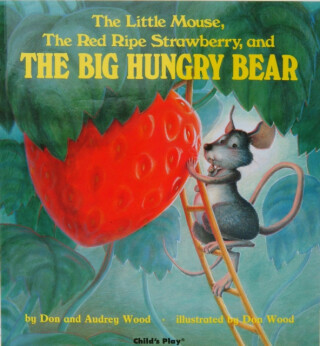 The Little Mouse, the Red Ripe Strawberry, and the Big Hungry Bear - Audrey Wood,Don Wood