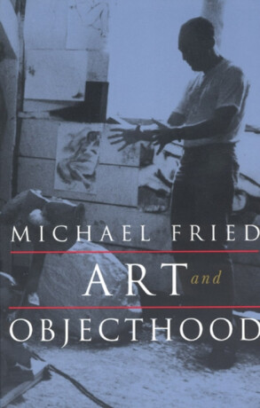 Art and Objecthood â€“ Essays and Reviews - Michael Fried