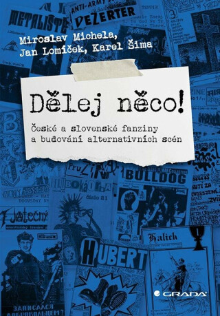 Dělěj něco! - České a slovenské fanziny a budování alternativních scén - Miroslav Michela,Karel Šima,Jan Lomíček