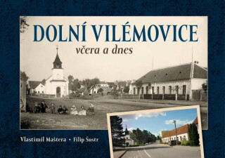 Dolní Vilémovice včera a dnes - Milan Šustr,Maštera Vlastimil