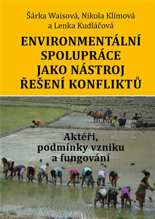 Environmentální spolupráce jako nástroj řešení konfliktů. Aktéři, podmínky vzniku a fungování - Šárka Waisová,Nikola Klímová,Lenka Kudláčová