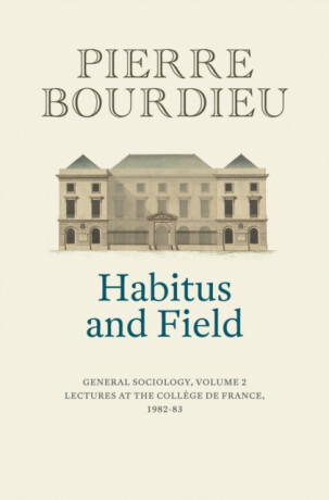 Habitus and Field â€“ General Sociology, Volume 2 - Pierre Bourdieu