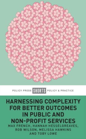 Harnessing Complexity for Better Outcomes in Publi c and Nonâ€“profit Services - Robert Wilson,Hannah  Hesselgreaves,Toby  Lowe,Melissa  Hawkins,Max  French
