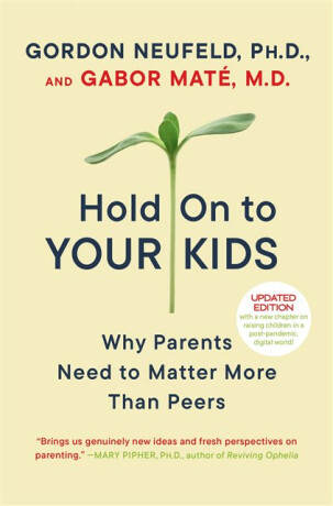 Hold On to Your Kids - Gordon Neufeld,Gabor MatÃ©, MD