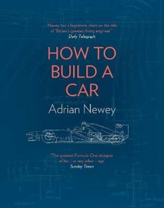 How to Build a Car : The Autobiography of the World's Greatest Formula 1 Designer - Adrian Newey