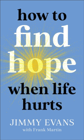 How to Find Hope When Life Hurts - Frank Martin,Jimmy Evans