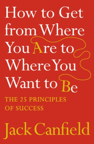 HOW TO GET FROM WHERE YOU ARE - Jack Canfield