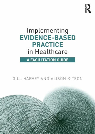 Implementing Evidence-Based Practice in Healthcare - Gill Harveyová,Alison Kitson