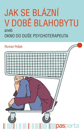 Jak se blázní v době blahobytu aneb okno do duše psychoterapeuta - Miroslav Barták,Roman Pešek