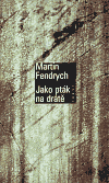 Jako pták na drátě - Martin Fendrych