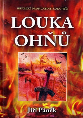 Louka ohňů - Historické drama z období Sámovy říše - Jiří Pánek
