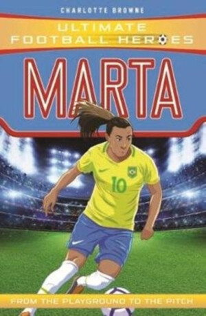 Ultimate Football Heroes: Marta - Ultimate Football Heroes,Charlotte Browne