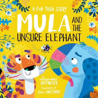 Mula and the Unsure Elephant: A Fun Yoga Story - Lauren Hoffmeier