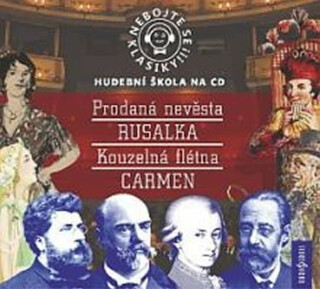Nebojte se klasiky! Komplet opery - Prodaná nevěsta. Rusalka. Kouzelná flétna. Carmen - Bedřich Smetana,Antonín Dvořák,Wolfgang Amadeus Mozart,Georges Bizet