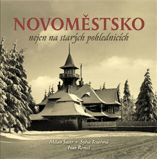 Novoměstsko nejen na starých pohlednicích - Milan Šustr,Ivan Remeš,Sylva Tesařová