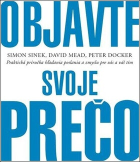 Objavte svoje prečo - Simon Sinek,David Mead,Peter Docker