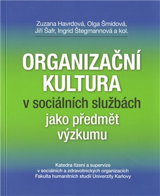 Organizační kultura v sociálních službách jako předmět výzkumu - Olga Šmídová,Zuzana Havrdová,Jiří Šafr,Ingrid Štengmannová