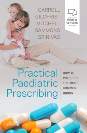 Practical Paediatric Prescribing - Francis J Gilchrist,Will, MD MRCP MRCPCH Bm BCh BA MA (Clinical and Academic Lead and Consultant Paediatrician, Univers,Michael Mitchell,Jyothi, MBBS, MRCPCH, PG Dip  (Consultant Paediatrician, Department of Paediatrics, Milton Keynes U,Helen Sammons