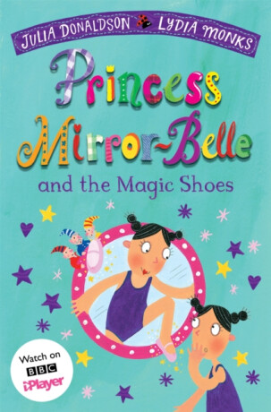 Princess Mirror-Belle and the Magic Shoes - Julia Donaldsonová