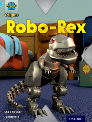 Project X Origins: Light Blue Book Band, Oxford Level 4: Toys and Games: Robo-Rex - Rayner Shoo
