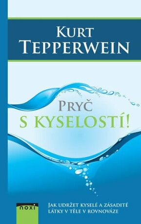 Pryč s kyselostí - Jak udržte kyselé a zásadité látky v těle v rovnováze - Kurt Tepperwein
