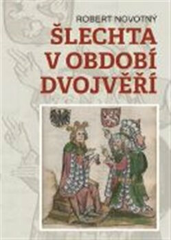 Šlechta v období dvojvěří - Robert Novotný