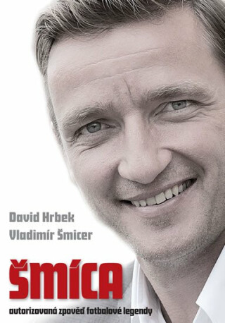 Šmíca - autorizovaná zpověď fotbalové legendy - David Hrbek,Vladimír Šmicer