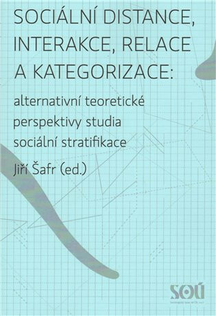 Sociální distance, interakce, relace a kategorizace: alternativní teoretické perspektivy studia sociální stratifikace. - Jiří Šafr