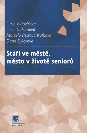Stáří ve městě, město v životě seniorů - Dana Sýkorová,Lucie Galčanová,Lucie Vidovićová,Marcela Petrová