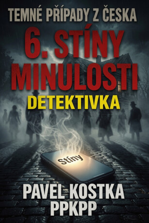Temné případy z Česka 6. Stíny minulosti - Pavel Kostka