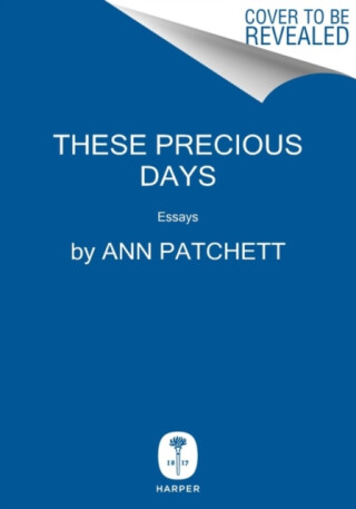 These Precious Days - Ann Patchettová