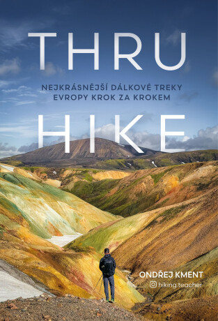 THRU-HIKE: Nejkrásnější dálkové treky Evropy krok za krokem - Ondřej Kment