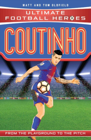 Ultimate Football Heroes: Coutinho (Top Ballers 9) - Tom & Matt Oldfield,Ultimate Football Heroes