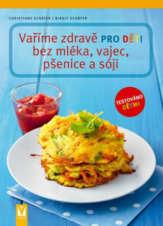 Vaříme zdravě pro děti bez mléka, vajec, pšenice a sóji - Christiane Schäfer,Birgit Schäfer