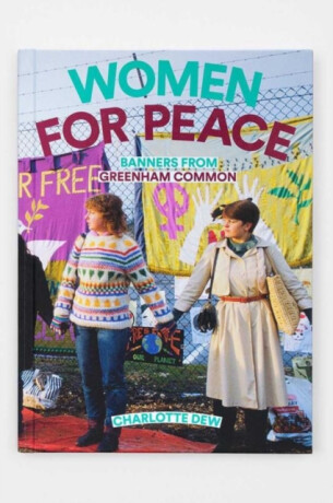 Women For Peace: Banners From Greenham Common - Charlotte Dew