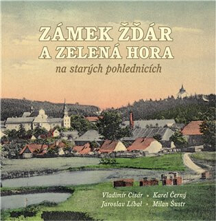 Zámek Žďár a Zelená hora na starých pohlednicích - Karel Černý,Vladimír Cisár,Jaroslav Líbal,Milan Šustr