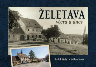 Želetava včera a dnes - Milan Šustr,Radek Malý,Olga Nováková