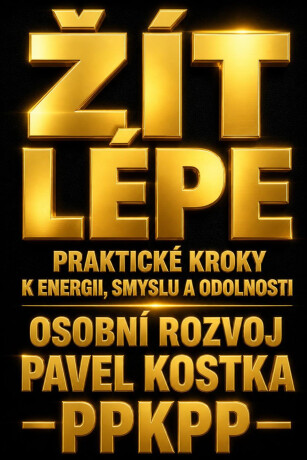 Žít lépe. Praktické kroky k energii, smyslu a odolnosti - Pavel Kostka