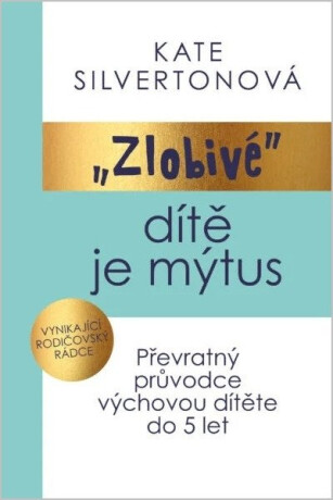 Zlobivé dítě je mýtus - Převratný průvodce výchovou dítěte do 5 let - Kate Silverton