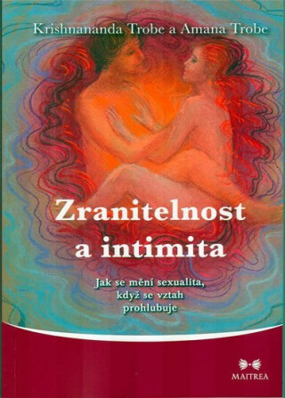 Zranitelnost a intimita - Jak se mění sexualita, když se vztah prohlubuje - Krishnananda Trobe,Amana Trobe